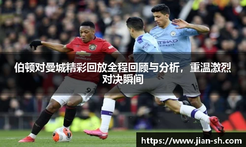 伯顿对曼城精彩回放全程回顾与分析，重温激烈对决瞬间